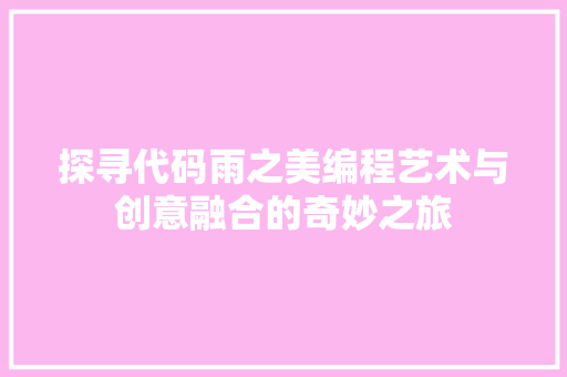 探寻代码雨之美编程艺术与创意融合的奇妙之旅
