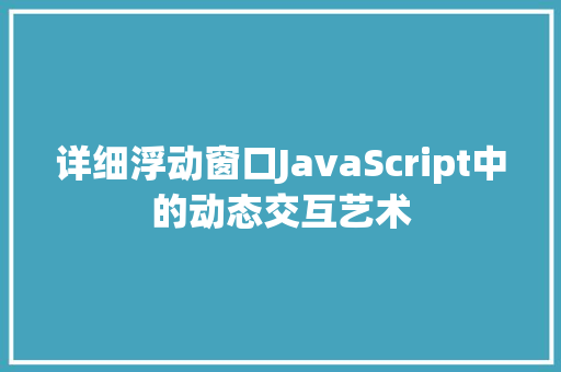 详细浮动窗口JavaScript中的动态交互艺术