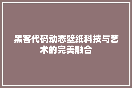 黑客代码动态壁纸科技与艺术的完美融合