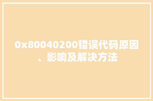 0x80040200错误代码原因、影响及解决方法