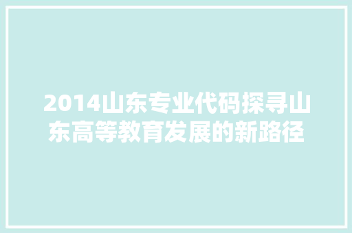 2014山东专业代码探寻山东高等教育发展的新路径