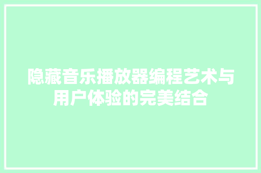 隐藏音乐播放器编程艺术与用户体验的完美结合