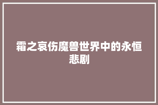 霜之哀伤魔兽世界中的永恒悲剧