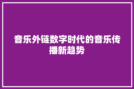 音乐外链数字时代的音乐传播新趋势