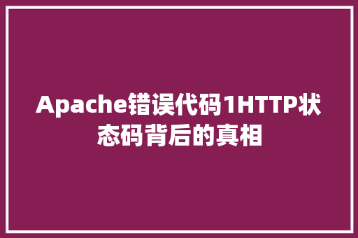 Apache错误代码1HTTP状态码背后的真相