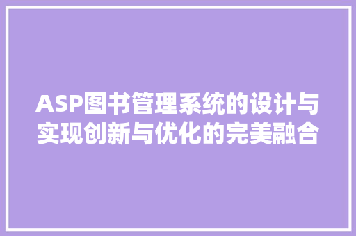 ASP图书管理系统的设计与实现创新与优化的完美融合