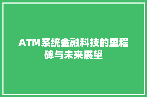 ATM系统金融科技的里程碑与未来展望