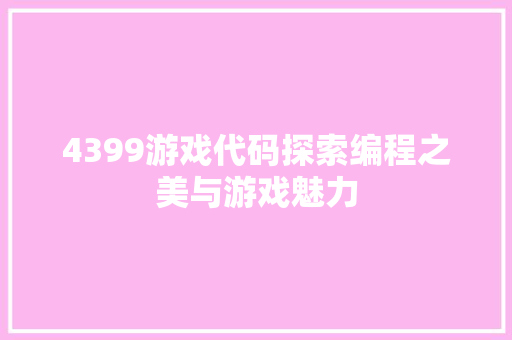 4399游戏代码探索编程之美与游戏魅力