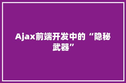 Ajax前端开发中的“隐秘武器”