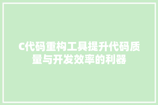 C代码重构工具提升代码质量与开发效率的利器