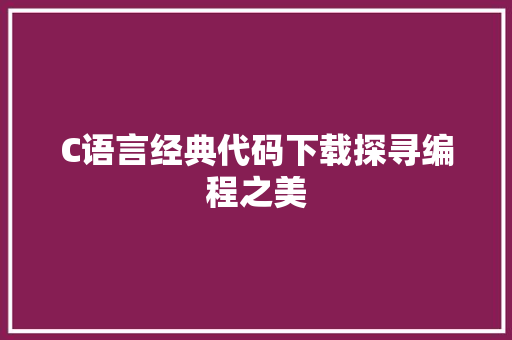 C语言经典代码下载探寻编程之美
