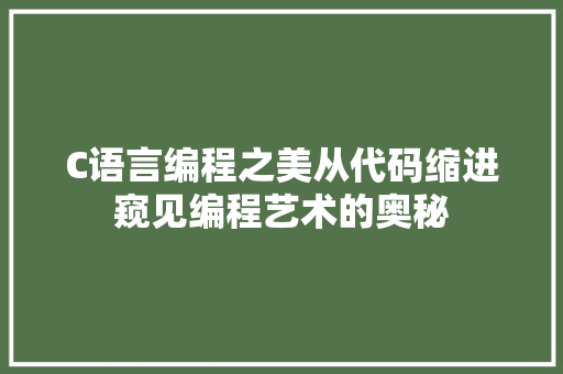 C语言编程之美从代码缩进窥见编程艺术的奥秘