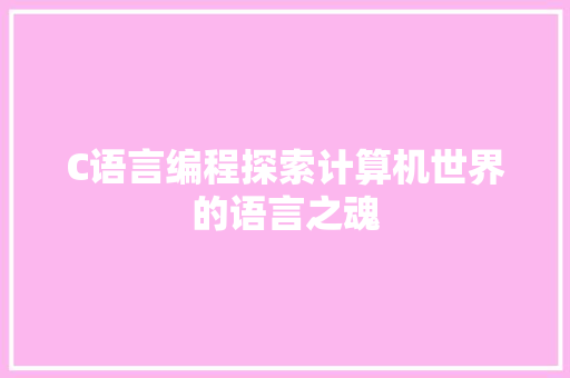 C语言编程探索计算机世界的语言之魂