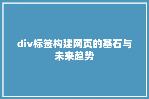 div标签构建网页的基石与未来趋势