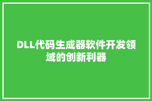 DLL代码生成器软件开发领域的创新利器