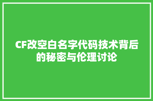 CF改空白名字代码技术背后的秘密与伦理讨论