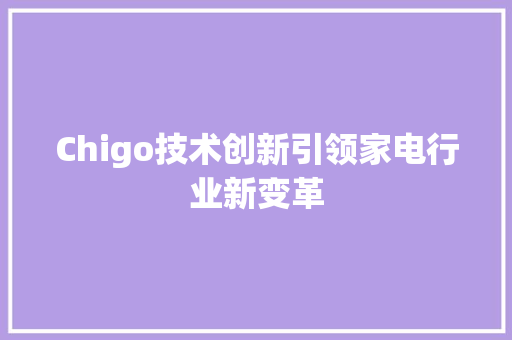 Chigo技术创新引领家电行业新变革