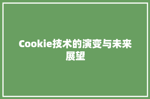 Cookie技术的演变与未来展望