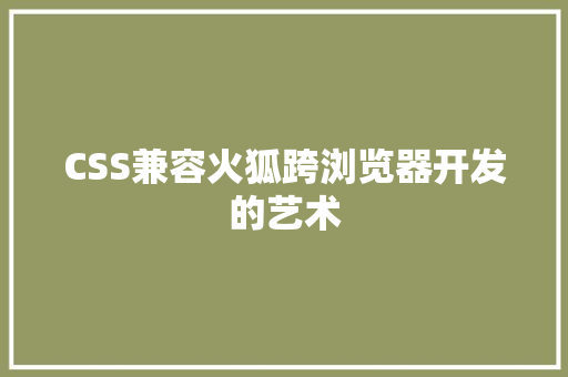 CSS兼容火狐跨浏览器开发的艺术