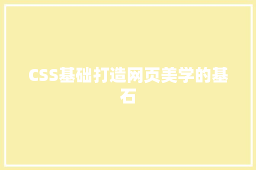 CSS基础打造网页美学的基石