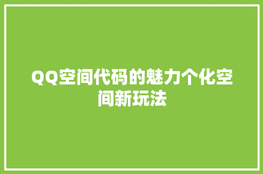 QQ空间代码的魅力个化空间新玩法