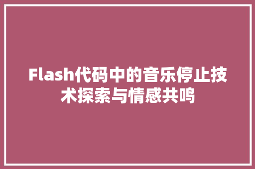 Flash代码中的音乐停止技术探索与情感共鸣