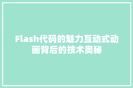 Flash代码的魅力互动式动画背后的技术奥秘