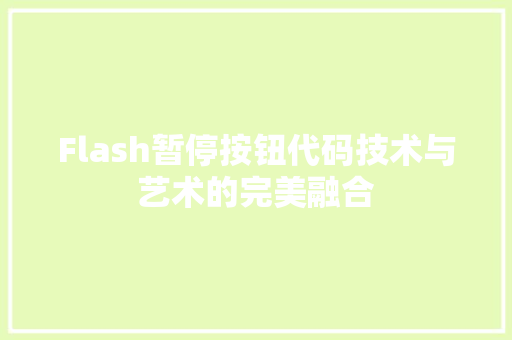 Flash暂停按钮代码技术与艺术的完美融合