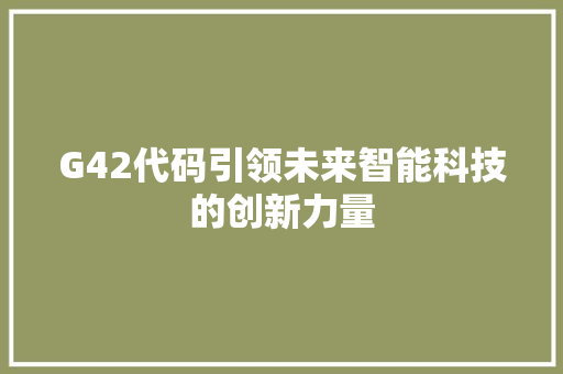 G42代码引领未来智能科技的创新力量