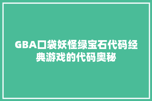GBA口袋妖怪绿宝石代码经典游戏的代码奥秘