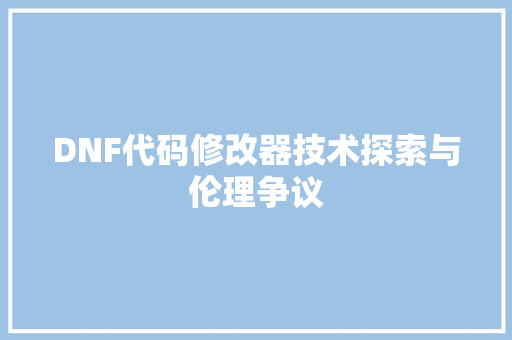 DNF代码修改器技术探索与伦理争议
