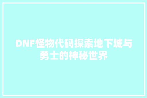 DNF怪物代码探索地下城与勇士的神秘世界