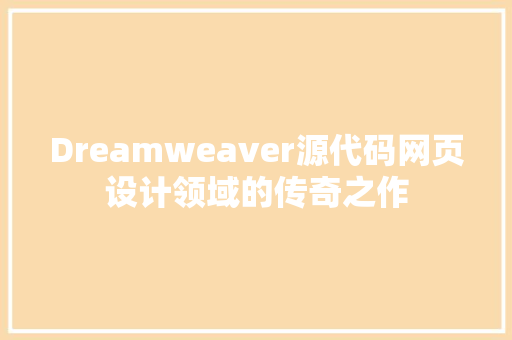 Dreamweaver源代码网页设计领域的传奇之作
