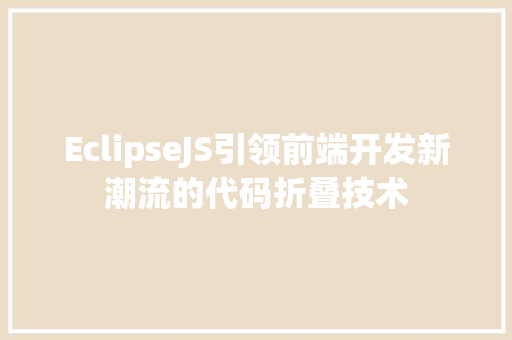 EclipseJS引领前端开发新潮流的代码折叠技术