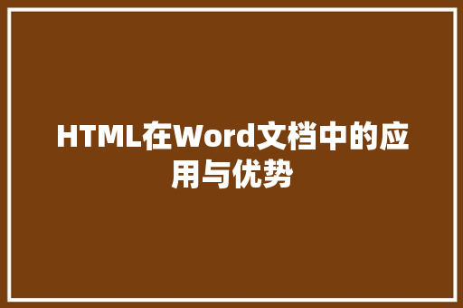 HTML在Word文档中的应用与优势