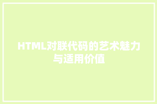 HTML对联代码的艺术魅力与适用价值