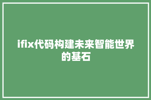 ifix代码构建未来智能世界的基石