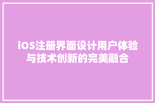 iOS注册界面设计用户体验与技术创新的完美融合