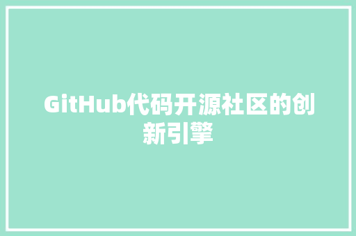 GitHub代码开源社区的创新引擎