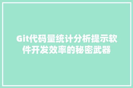 Git代码量统计分析提示软件开发效率的秘密武器