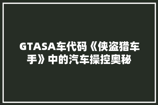 GTASA车代码《侠盗猎车手》中的汽车操控奥秘
