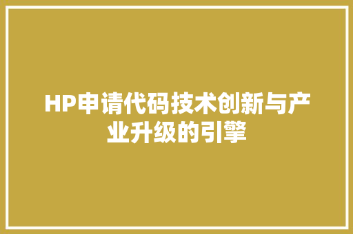 HP申请代码技术创新与产业升级的引擎