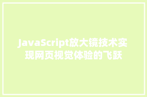 JavaScript放大镜技术实现网页视觉体验的飞跃