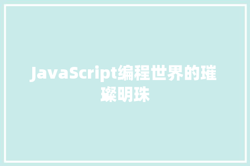 JavaScript编程世界的璀璨明珠