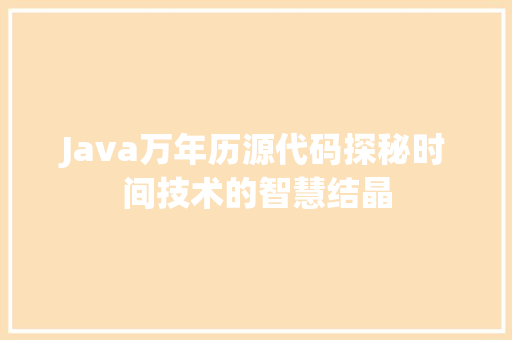 Java万年历源代码探秘时间技术的智慧结晶