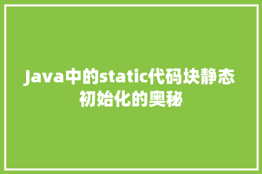 Java中的static代码块静态初始化的奥秘