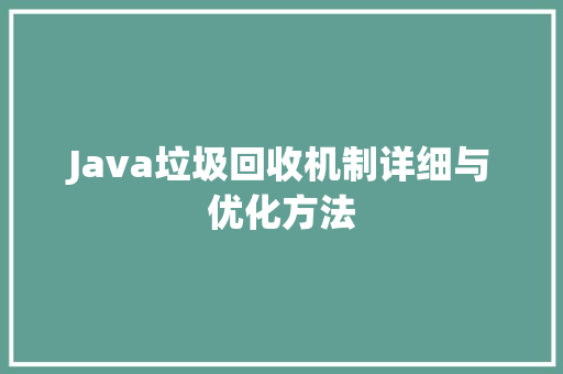 Java垃圾回收机制详细与优化方法