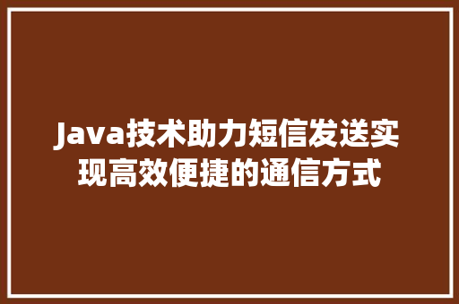 Java技术助力短信发送实现高效便捷的通信方式