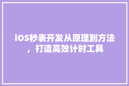 iOS秒表开发从原理到方法，打造高效计时工具