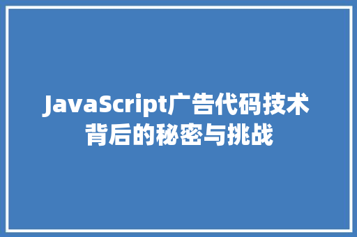 JavaScript广告代码技术背后的秘密与挑战